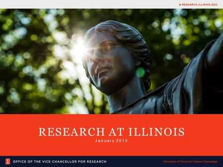 RESEARCH AT ILLINOIS January 2015. The University of Illinois at Urbana-Champaign 1,848 TENURE TRACK, 872 VISITING FACULTY & INSTRUCTIONAL STAFF.