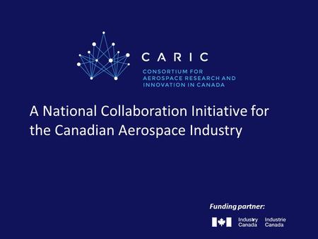 A National Collaboration Initiative for the Canadian Aerospace Industry Funding partner:
