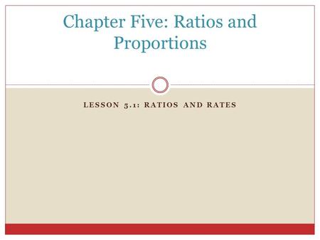 LESSON 5.1: RATIOS AND RATES Chapter Five: Ratios and Proportions.