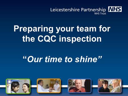 Preparing your team for the CQC inspection “Our time to shine”