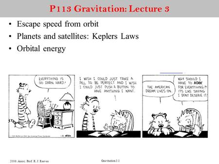 2006: Assoc. Prof. R. J. Reeves Gravitation 3.1 P113 Gravitation: Lecture 3 Escape speed from orbit Planets and satellites: Keplers Laws Orbital energy.