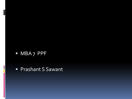  MBA 7 PPF  Prashant S Sawant. PPF act 1968  Public Provident Fund  GOI wanted people to have some money for their old age.  The scheme is attractive.
