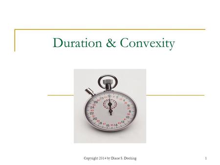 Copyright 2014 by Diane S. Docking1 Duration & Convexity.