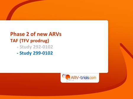 Phase 2 of new ARVs TAF (TFV prodrug) - Study 292-0102 - Study 299-0102.