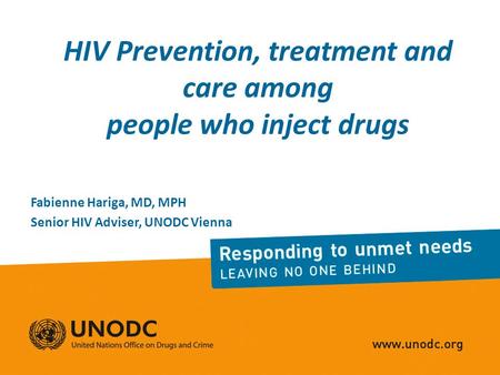 HIV Prevention, treatment and care among people who inject drugs Fabienne Hariga, MD, MPH Senior HIV Adviser, UNODC Vienna.