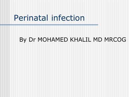 Perinatal infection By Dr MOHAMED KHALIL MD MRCOG.