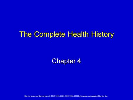 Elsevier items and derived items © 2012, 2008, 2004, 2000, 1996, 1992 by Saunders, an imprint of Elsevier Inc. The Complete Health History Chapter 4.