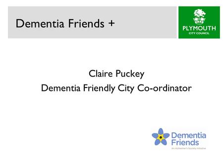 Dementia Friends + Claire Puckey Dementia Friendly City Co-ordinator.