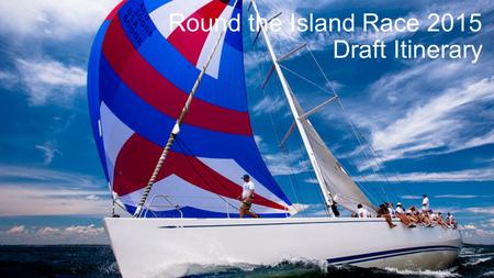 Round the Island Race 2015 Draft Itinerary. Day 1 - Race Training 09:30Collection from Hotel/Airport/Train Station 10:00Champagne reception on the yacht.