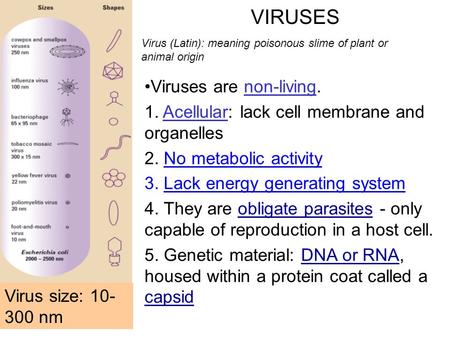 VIRUSES Virus (Latin): meaning poisonous slime of plant or animal origin Viruses are non-living. 1. Acellular: lack cell membrane and organelles 2. No.