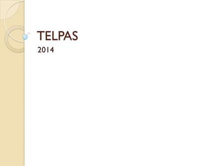 TELPAS 2014. Testing Window February 17 – calibration window opens  Writing samples can begin March 17 – April 9 April 4 – deadline to turn in writing.