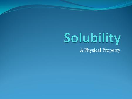Solubility A Physical Property.