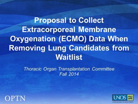Proposal to Collect Extracorporeal Membrane Oxygenation (ECMO) Data When Removing Lung Candidates from Waitlist Thoracic Organ Transplantation Committee.