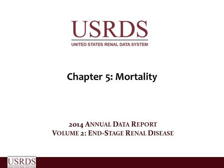 Chapter 5: Mortality 2014 A NNUAL D ATA R EPORT V OLUME 2: E ND -S TAGE R ENAL D ISEASE.