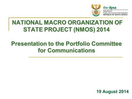 NATIONAL MACRO ORGANIZATION OF STATE PROJECT (NMOS) 2014 Presentation to the Portfolio Committee for Communications NATIONAL MACRO ORGANIZATION OF STATE.