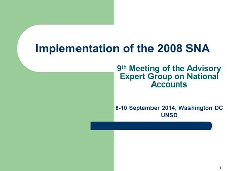1 Implementation of the 2008 SNA 9 th Meeting of the Advisory Expert Group on National Accounts 8-10 September 2014, Washington DC UNSD.