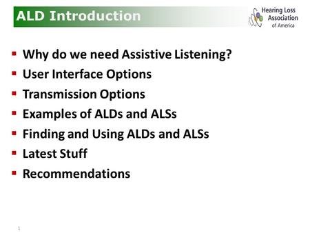 1  Why do we need Assistive Listening?  User Interface Options  Transmission Options  Examples of ALDs and ALSs  Finding and Using ALDs and ALSs 