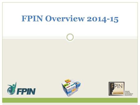FPIN Overview 2014-15. Learning Objectives Participants will be able to – Enumerate how scholarly requirements are changing Describe how to build a step-wise.