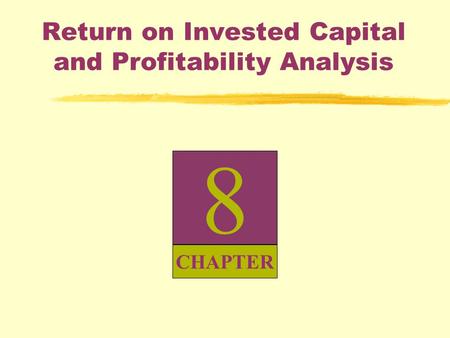 8 CHAPTER Return on Invested Capital and Profitability Analysis.