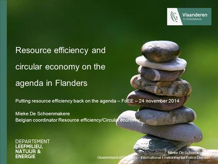 Resource efficiency and circular economy on the agenda in Flanders Putting resource efficiency back on the agenda – FoEE – 24 november 2014 Mieke De Schoenmakere.
