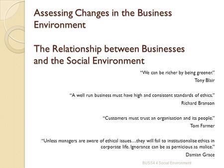 Assessing Changes in the Business Environment The Relationship between Businesses and the Social Environment “We can be richer by being greener.” Tony.