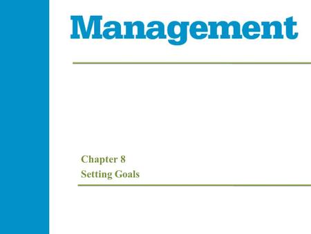Chapter 8 Setting Goals. 8- 2 Management 1e 8- 2 Management 1e 8- 2 Management 1e 8- 2 Management 1e Learning Objectives  Describe the primary goals.