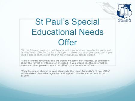 St Paul’s Special Educational Needs Offer *On the following pages you will be able to find out what we can offer the pupils and families in our school.