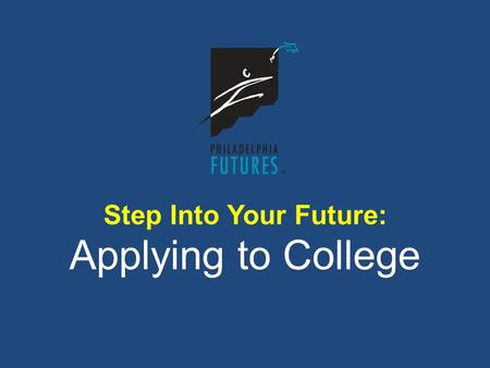 Step Into Your Future: Applying to College. STEP 1: Understand College Admission Options STEP 2: Identify the Key Criteria for College Admissions STEP.