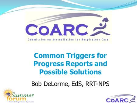Common Triggers for Progress Reports and Possible Solutions Bob DeLorme, EdS, RRT-NPS.