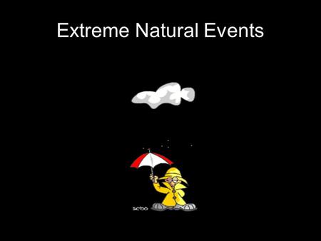 Extreme Natural Events. Focusing questions What are extreme natural events and where and how often do they occur? What are the natural and cultural features.