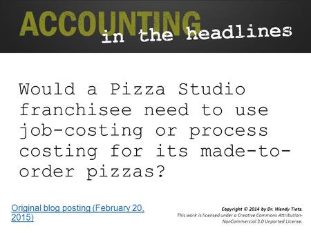 Would a Pizza Studio franchisee need to use job-costing or process costing for its made-to-order pizzas? Original blog posting (February 20, 2015)
