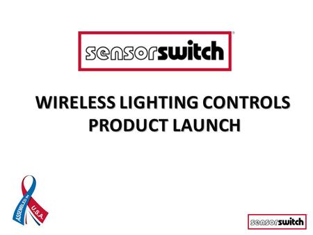 © 2014 Sensor Switch - Confidential The information in this presentation is confidential and proprietary, and may not be used, reproduced or distributed.
