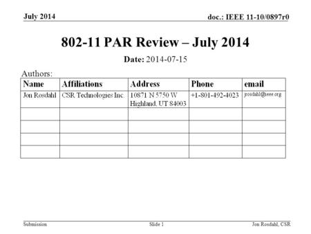 Submission doc.: IEEE 11-10/0897r0 July 2014 Jon Rosdahl, CSRSlide 1 802-11 PAR Review – July 2014 Date: 2014-07-15 Authors: