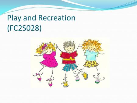 Play and Recreation (FC2S028). Aims of the module To understand the concept of childhood To explain the value of play and recreation for children and.