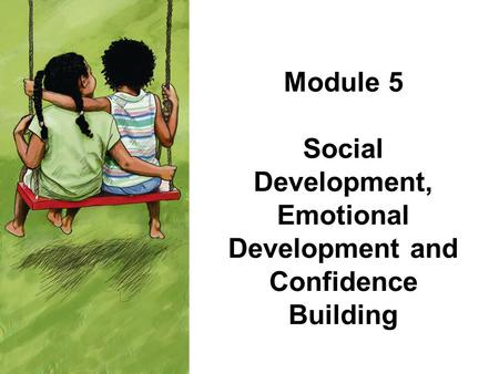 Module 5 Social Development, Emotional Development and Confidence Building.