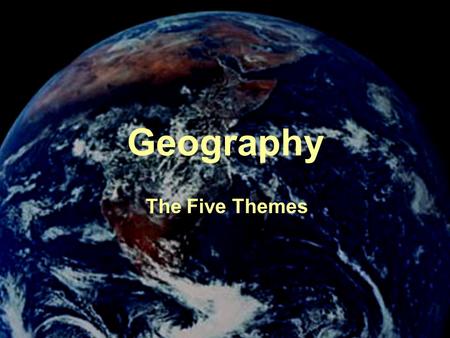 Geography The Five Themes.