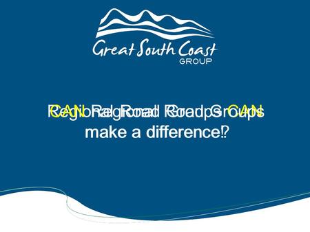 Regional Road Groups CAN make a difference! CAN Regional Road Groups make a difference?