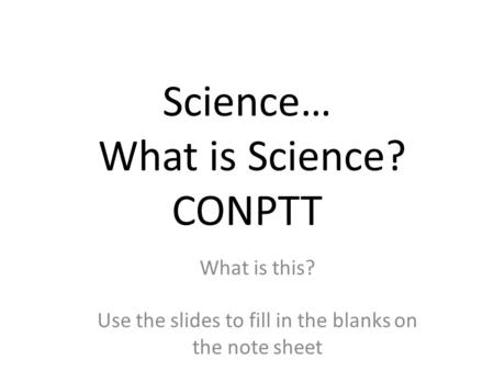 Science… What is Science? CONPTT