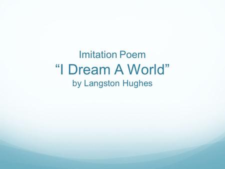 Imitation Poem “I Dream A World” by Langston Hughes