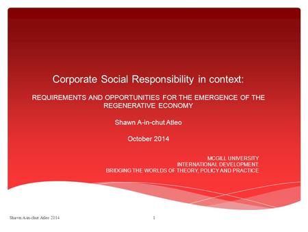 Corporate Social Responsibility in context: Requirements and opportunities for the emergence of the Regenerative ECONOMY Shawn A-in-chut Atleo October.