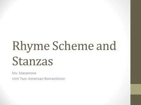 Rhyme Scheme and Stanzas Ms. Macemore Unit Two: American Romanticism.
