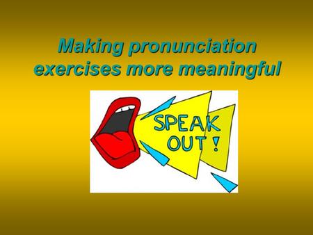 Making pronunciation exercises more meaningful. Session agenda Why teach pronunciation? Connected speech / suprasegmental features Rhythm Stress Intonation.