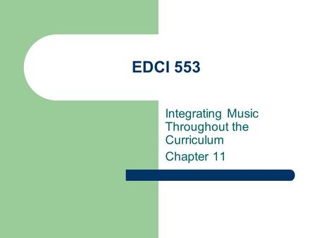 EDCI 553 Integrating Music Throughout the Curriculum Chapter 11.