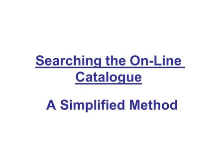 Searching the On-Line Catalogue A Simplified Method.