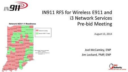 IN911 RFS for Wireless E911 and i3 Network Services Pre-bid Meeting August 13, 2014 Joel McCamley, ENP Jim Lockard, PMP, ENP.