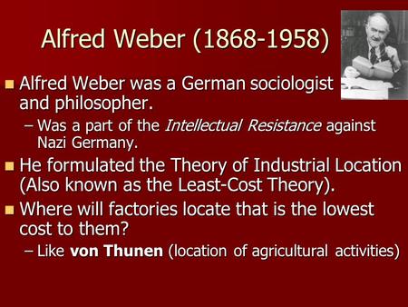 Alfred Weber (1868-1958) Alfred Weber was a German sociologist and philosopher. Was a part of the Intellectual Resistance against Nazi Germany.