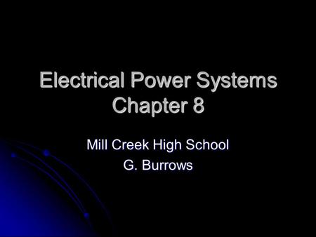 Electrical Power Systems Chapter 8 Mill Creek High School G. Burrows.
