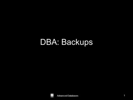 Advanced Databases DBA: Backups 1. Advanced Databases Agenda Define backup Discuss Backup Terminology Explain various backup and restore options in Oracle.