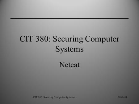 CIT 380: Securing Computer SystemsSlide #1 CIT 380: Securing Computer Systems Netcat.