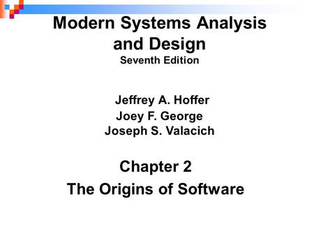 Chapter 2 The Origins of Software Modern Systems Analysis and Design Seventh Edition Jeffrey A. Hoffer Joey F. George Joseph S. Valacich.